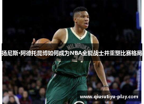 扬尼斯·阿德托昆博如何成为NBA全能战士并重塑比赛格局