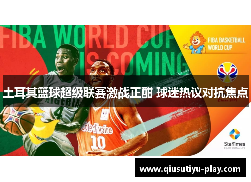 土耳其篮球超级联赛激战正酣 球迷热议对抗焦点